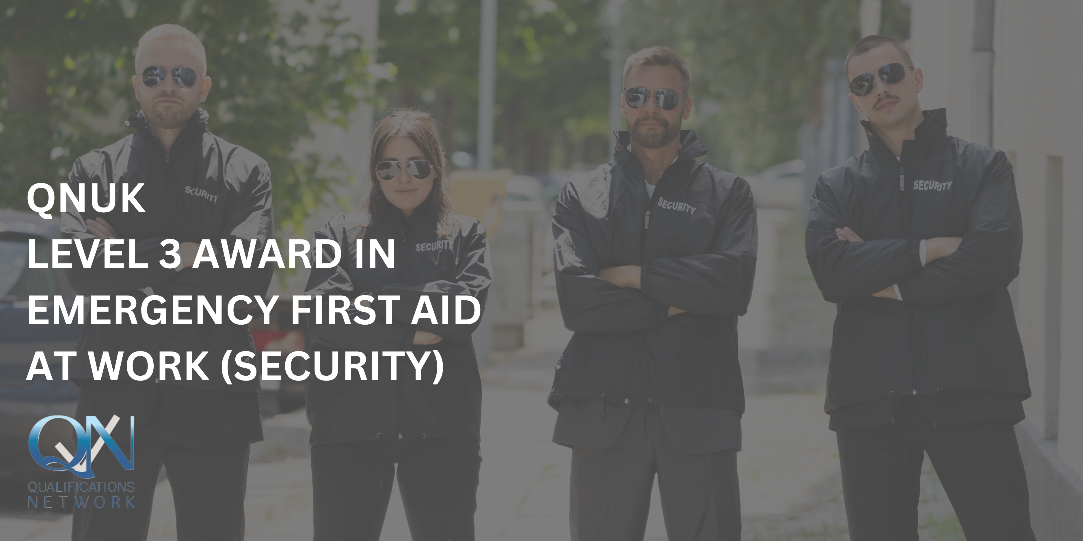QNUK LEVEL 3 AWARD IN EMERGENCY FIRST AID AT WORK(SECURITY)